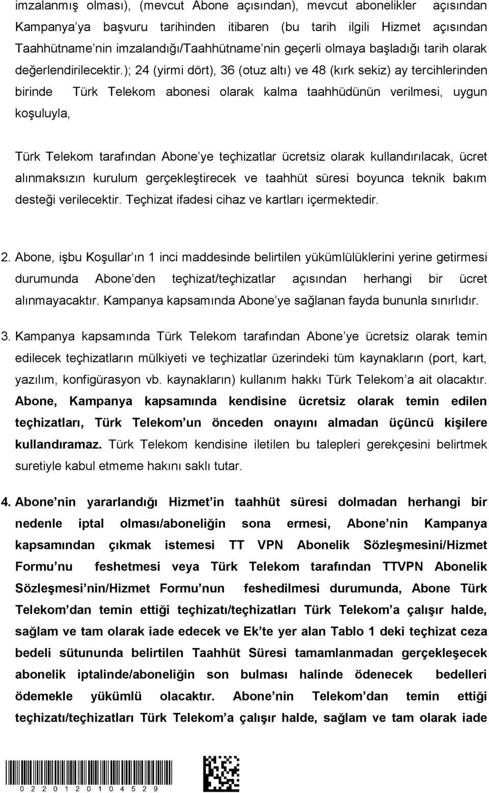 ); 24 (yirmi dört), 36 (otuz altı) ve 48 (kırk sekiz) ay tercihlerinden birinde Türk Telekom abonesi olarak kalma taahhüdünün verilmesi, uygun koşuluyla, Türk Telekom tarafından Abone ye teçhizatlar