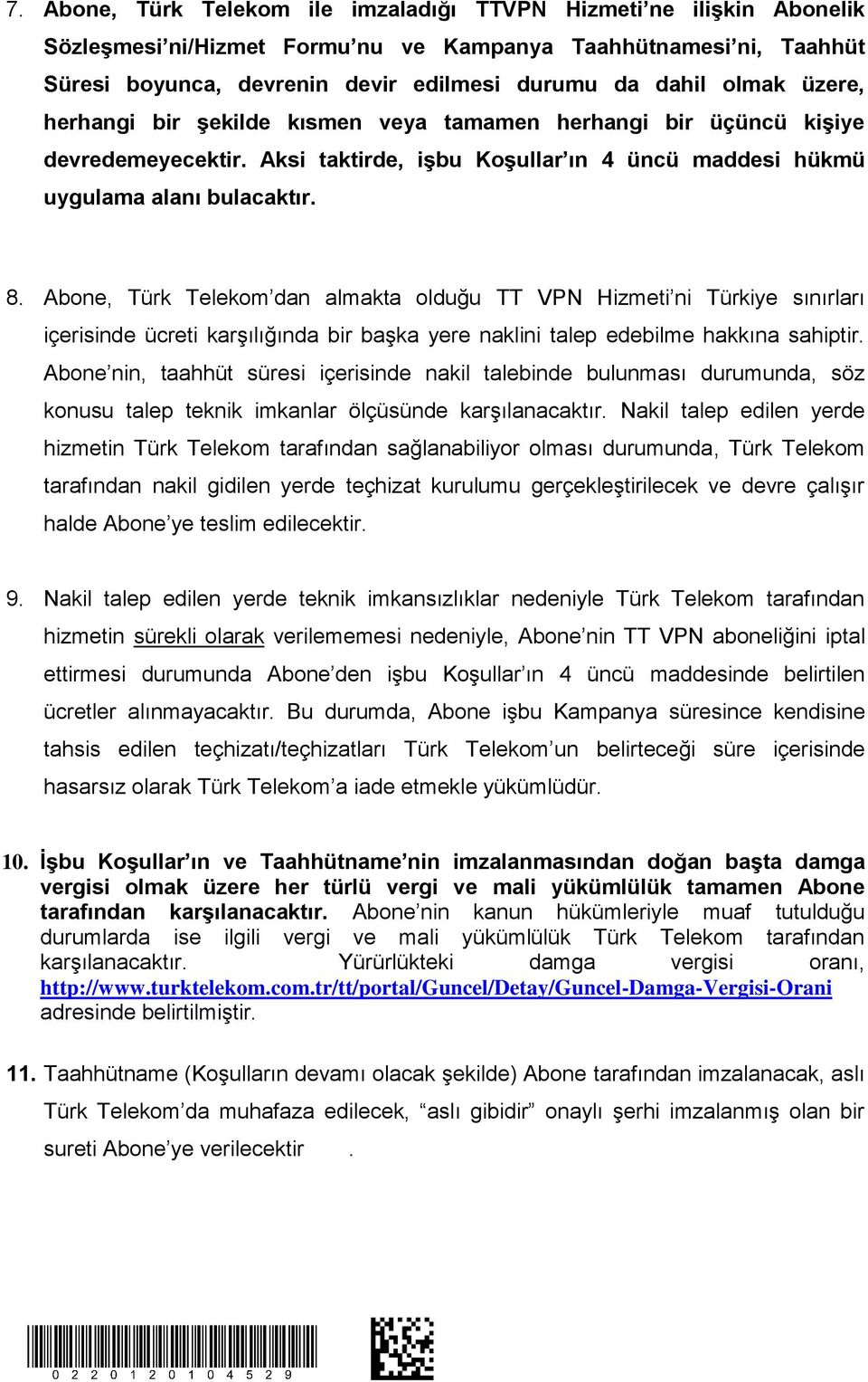 Abone, Türk Telekom dan almakta olduğu TT VPN Hizmeti ni Türkiye sınırları içerisinde ücreti karşılığında bir başka yere naklini talep edebilme hakkına sahiptir.