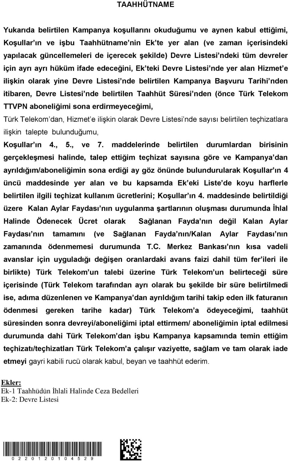 nden itibaren, Devre Listesi nde belirtilen Taahhüt Süresi nden (önce Türk Telekom TTVPN aboneliğimi sona erdirmeyeceğimi, Türk Telekom dan, Hizmet e ilişkin olarak Devre Listesi nde sayısı