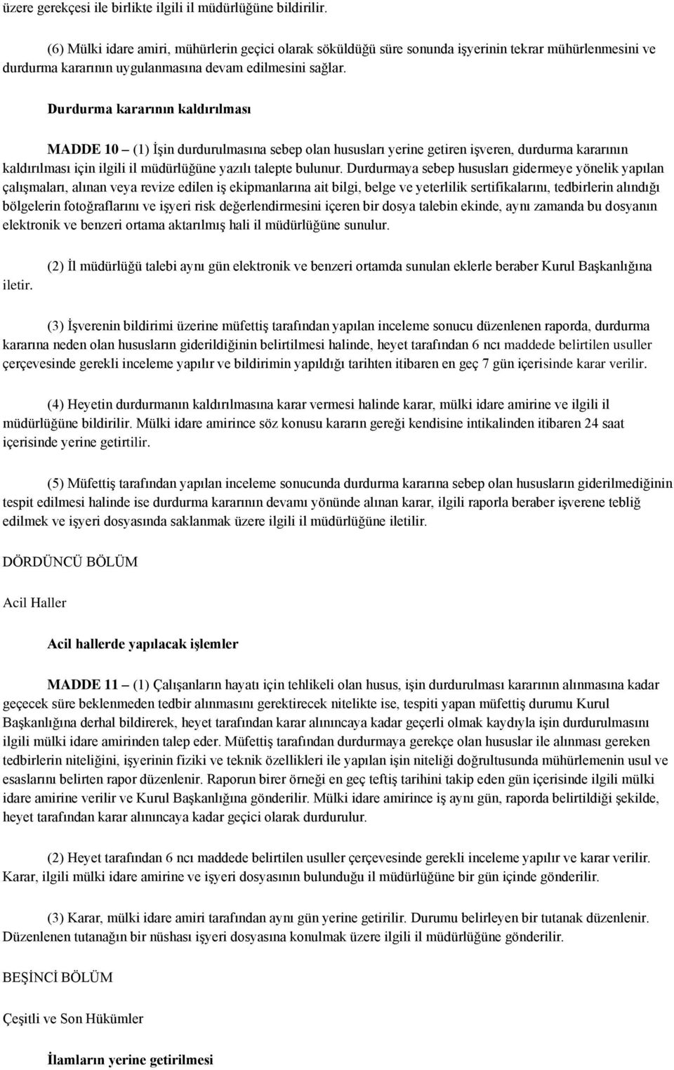 Durdurma kararının kaldırılması MADDE 10 (1) İşin durdurulmasına sebep olan hususları yerine getiren işveren, durdurma kararının kaldırılması için ilgili il müdürlüğüne yazılı talepte bulunur.