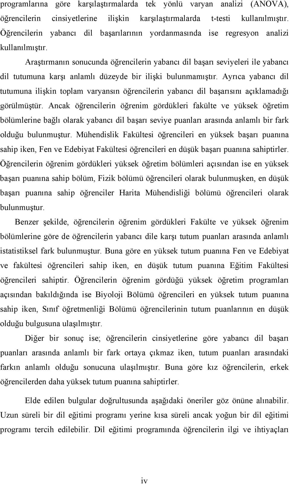 Araştırmanın sonucunda öğrencilerin yabancı dil başarı seviyeleri ile yabancı dil tutumuna karşı anlamlı düzeyde bir ilişki bulunmamıştır.