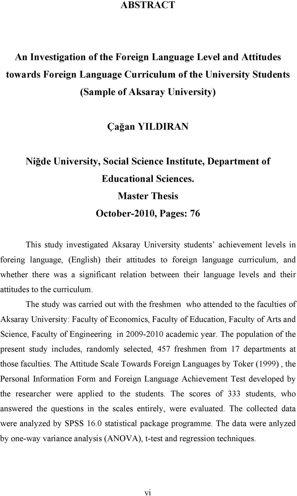 Master Thesis October-2010, Pages: 76 This study investigated Aksaray University students achievement levels in foreing language, (English) their attitudes to foreign language curriculum, and whether