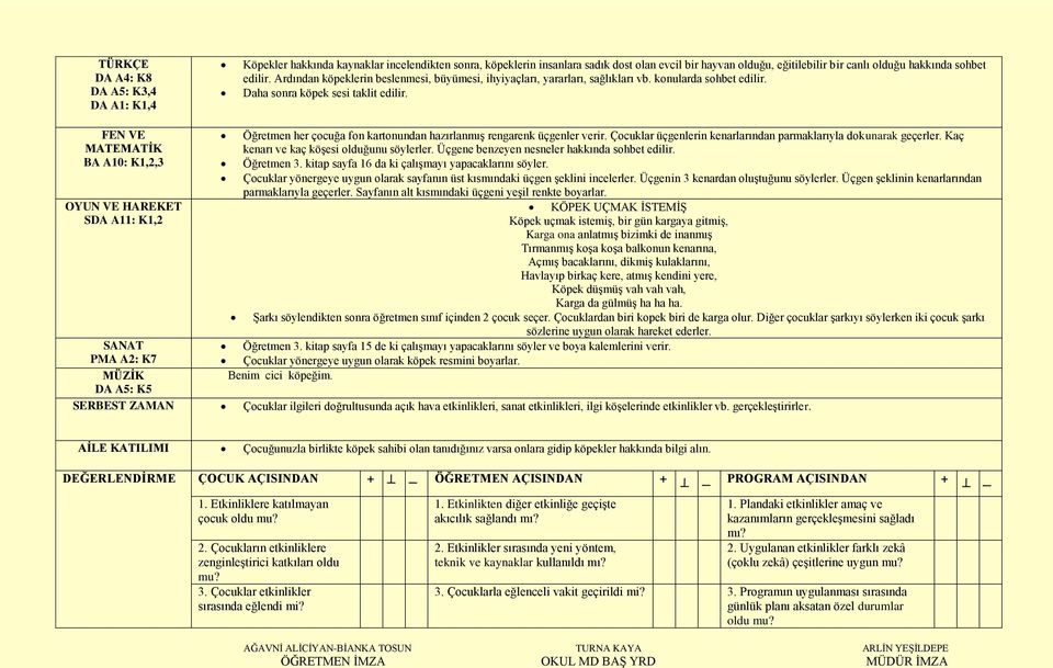 FEN VE MATEMATĠK Öğretmen her çocuğa fon kartonundan hazırlanmıģ rengarenk üçgenler verir. Çocuklar üçgenlerin kenarlarından parmaklarıyla dokunarak geçerler.