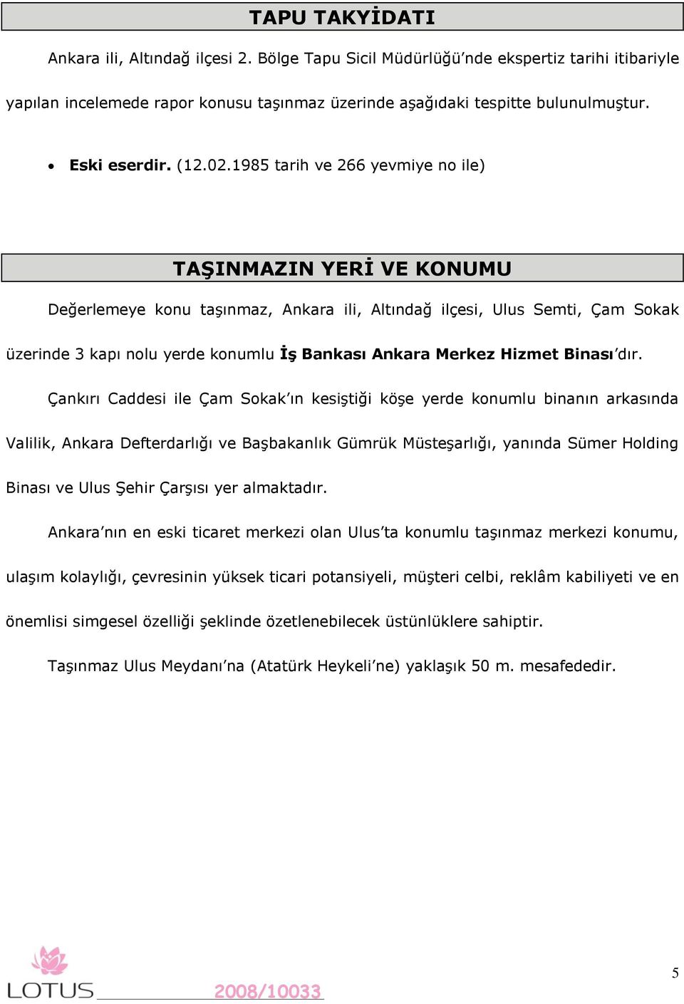 1985 tarih ve 266 yevmiye no ile) TAġINMAZIN YERĠ VE KONUMU Değerlemeye konu taşınmaz, Ankara ili, Altındağ ilçesi, Ulus Semti, Çam Sokak üzerinde 3 kapı nolu yerde konumlu ĠĢ Bankası Ankara Merkez