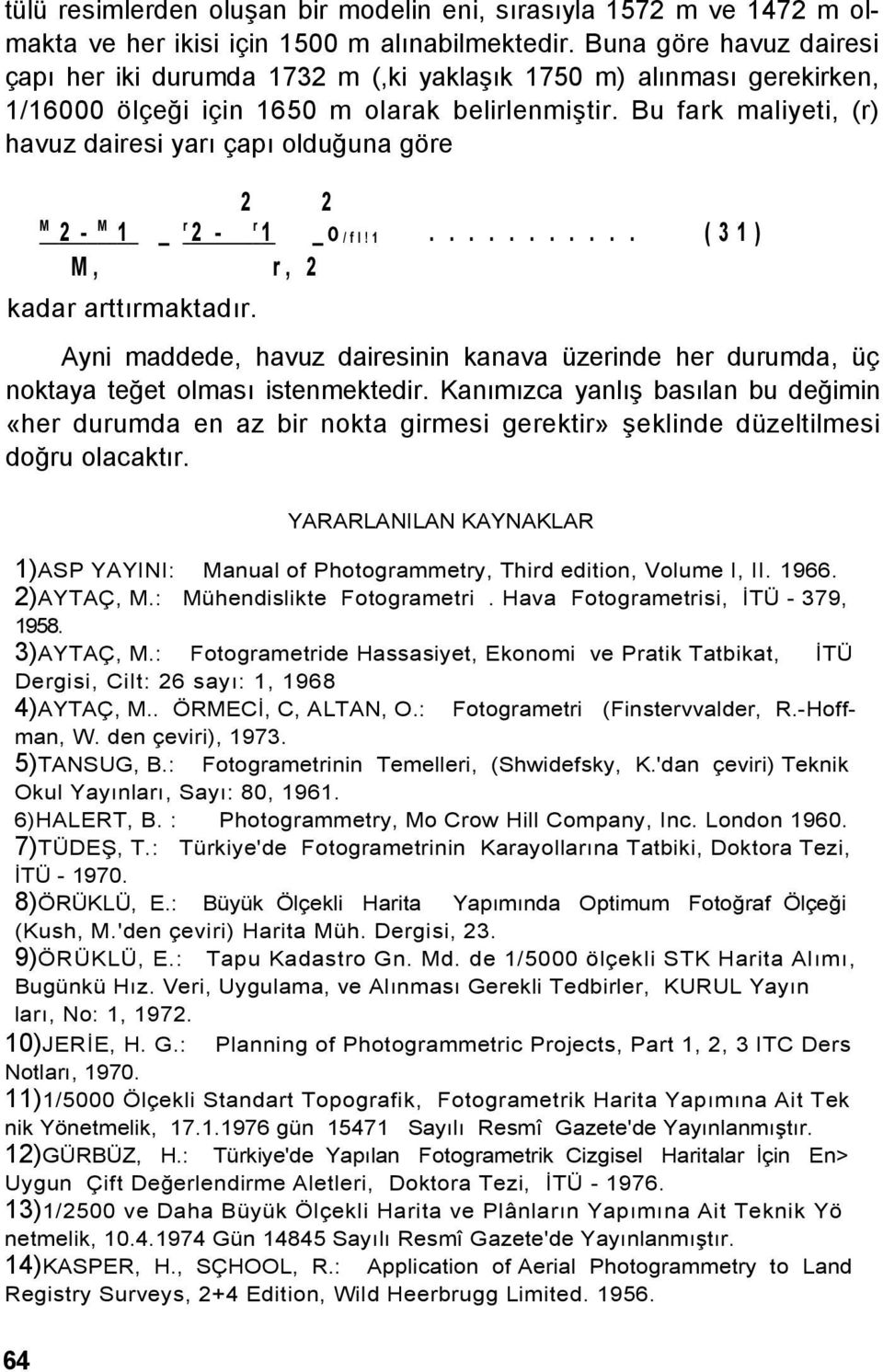 Bu fark maliyeti, (r) havuz dairesi yarı çapı olduğuna göre 2 2 M 2 - M 1 _ r 2 - r 1 _o /fl!1........... ( 3 1 ) M, r, 2 kadar arttırmaktadır.