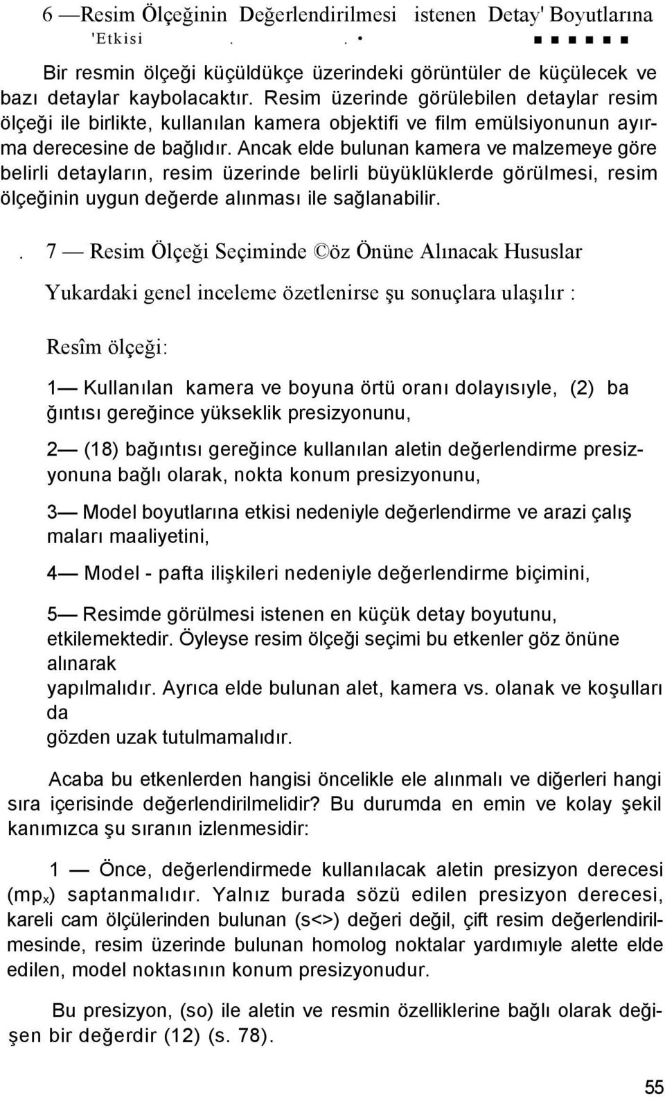 Ancak elde bulunan kamera ve malzemeye göre belirli detayların, resim üzerinde belirli büyüklüklerde görülmesi, resim ölçeğinin uygun değerde alınması ile sağlanabilir.