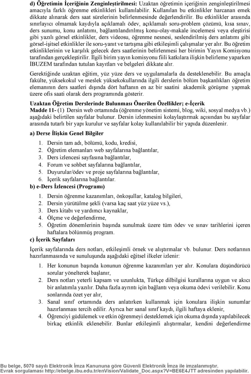 Bu etkinlikler arasında sınırlayıcı olmamak kaydıyla açıklamalı ödev, açıklamalı soru-problem çözümü, kısa sınav, ders sunumu, konu anlatımı, bağlantılandırılmış konu-olay-makale incelemesi veya