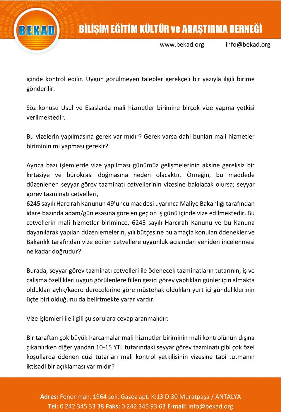 Ayrıca bazı işlemlerde vize yapılması günümüz gelişmelerinin aksine gereksiz bir kırtasiye ve bürokrasi doğmasına neden olacaktır.