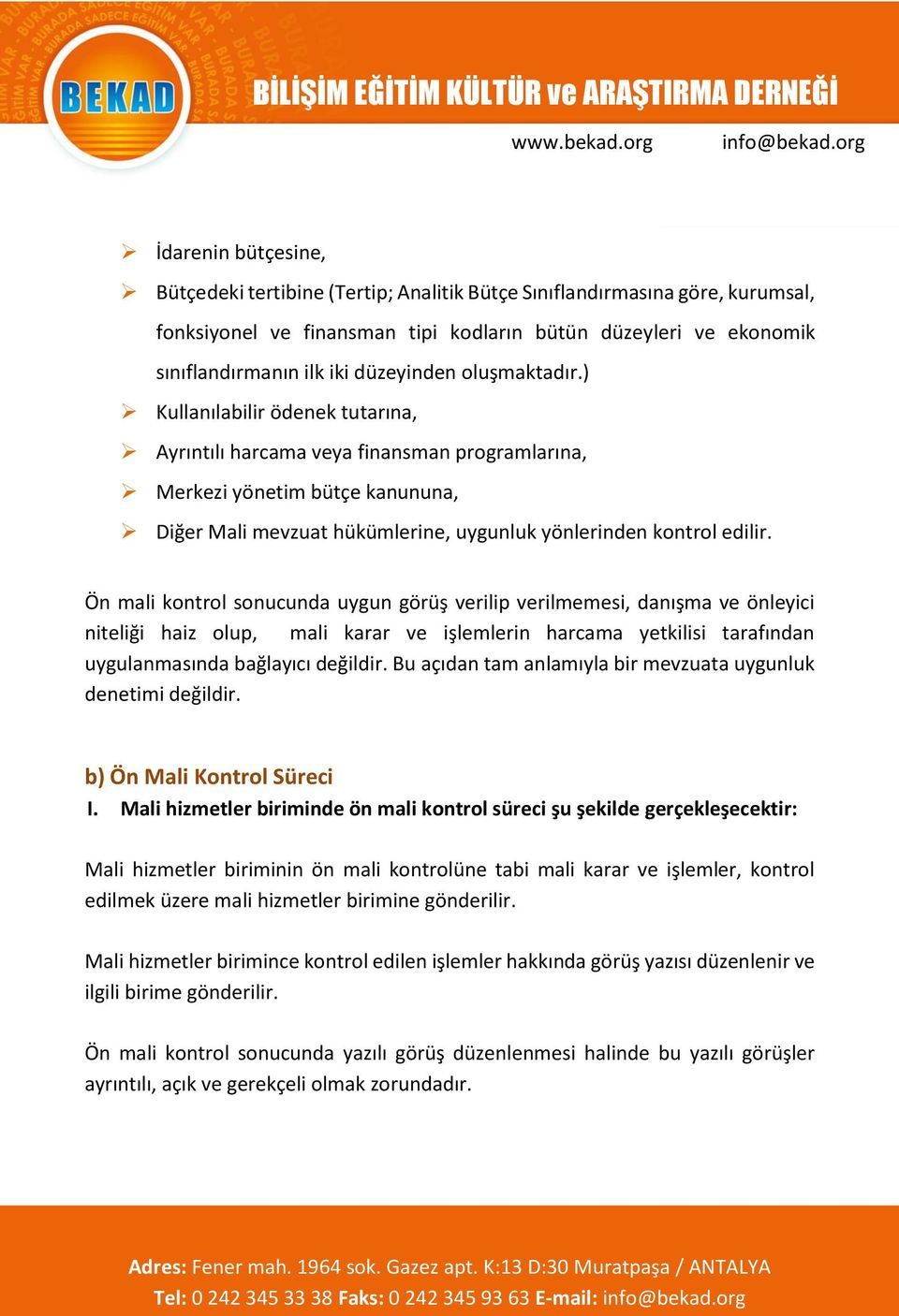 ) Kullanılabilir ödenek tutarına, Ayrıntılı harcama veya finansman programlarına, Merkezi yönetim bütçe kanununa, Diğer Mali mevzuat hükümlerine, uygunluk yönlerinden kontrol edilir.