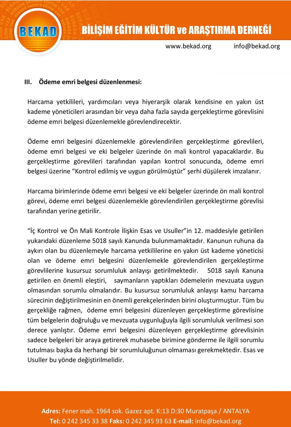 Ödeme emri belgesini düzenlemekle görevlendirilen gerçekleştirme görevlileri, ödeme emri belgesi ve eki belgeler üzerinde ön mali kontrol yapacaklardır.