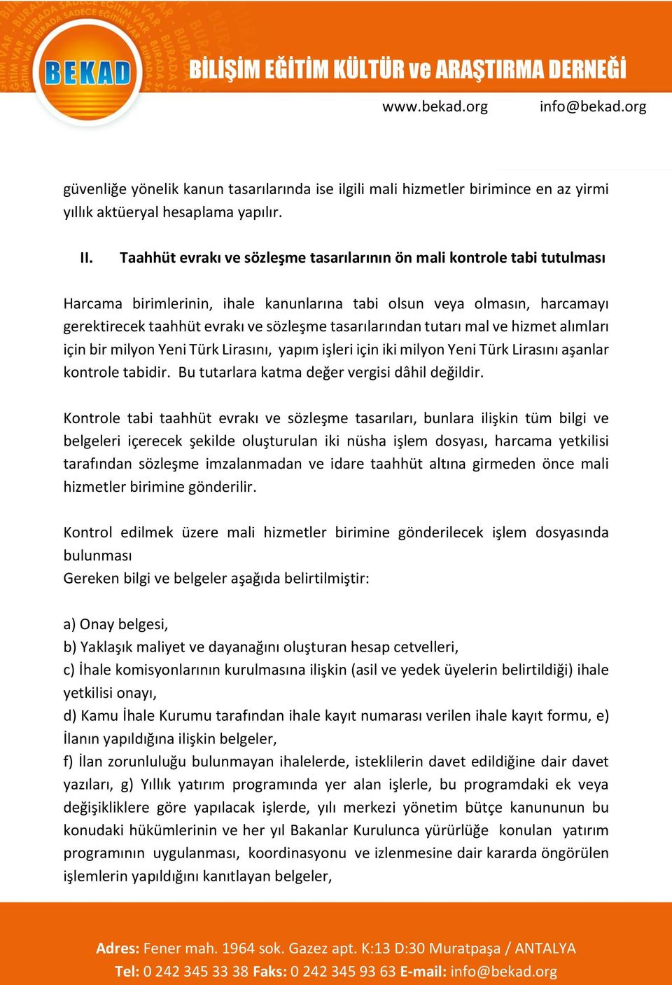 tasarılarından tutarı mal ve hizmet alımları için bir milyon Yeni Türk Lirasını, yapım işleri için iki milyon Yeni Türk Lirasını aşanlar kontrole tabidir.