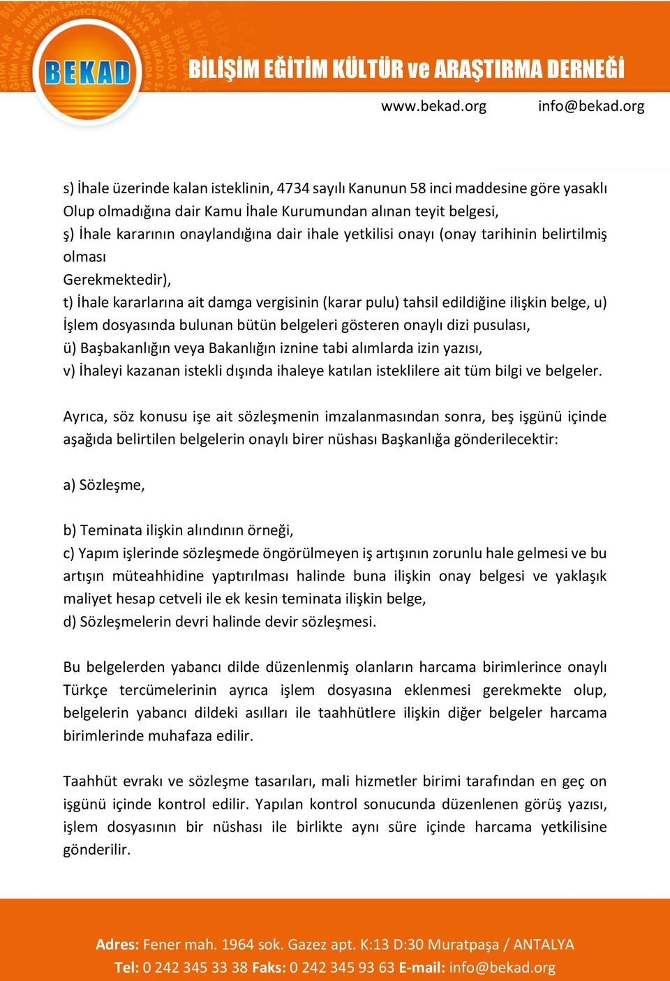 gösteren onaylı dizi pusulası, ü) Başbakanlığın veya Bakanlığın iznine tabi alımlarda izin yazısı, v) İhaleyi kazanan istekli dışında ihaleye katılan isteklilere ait tüm bilgi ve belgeler.