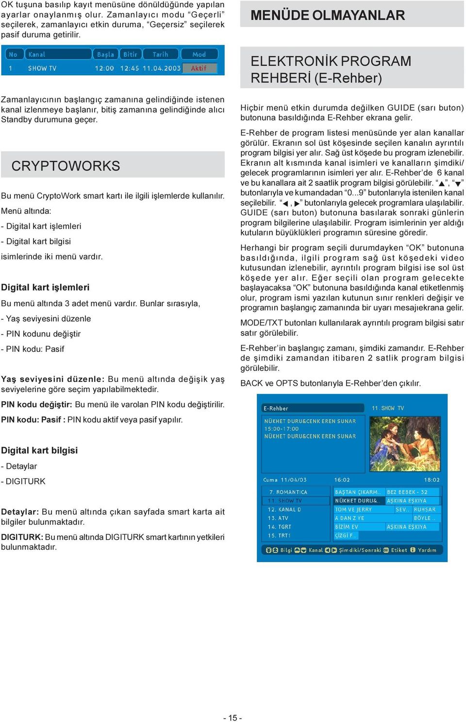 CRYPTOWORKS Bu menü CryptoWork smart kartý ile ilgili iþlemlerde kullanýlýr. Menü altýnda: - Digital kart iþlemleri - Digital kart bilgisi isimlerinde iki menü vardýr.