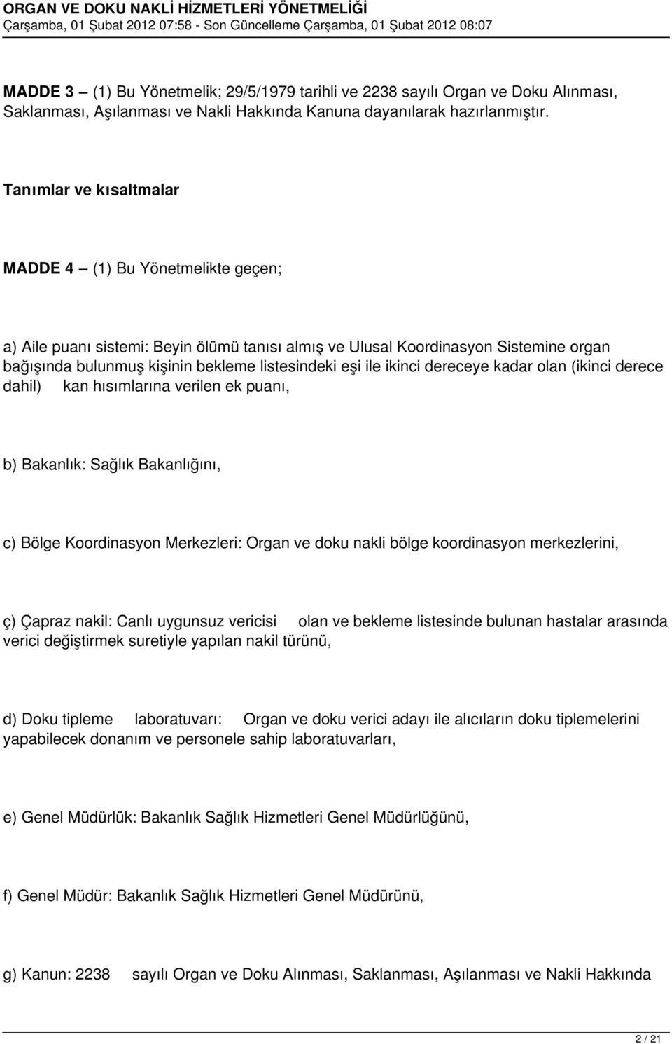 ile ikinci dereceye kadar olan (ikinci derece dahil) kan hısımlarına verilen ek puanı, b) Bakanlık: Sağlık Bakanlığını, c) Bölge Koordinasyon Merkezleri: Organ ve doku nakli bölge koordinasyon