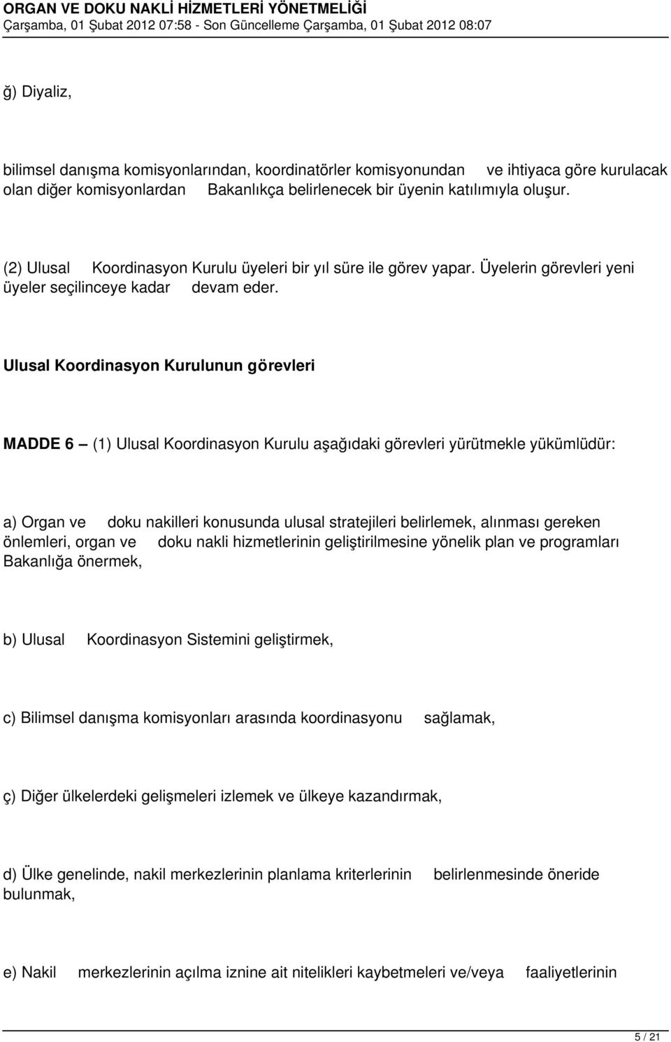 Ulusal Koordinasyon Kurulunun görevleri MADDE 6 (1) Ulusal Koordinasyon Kurulu aşağıdaki görevleri yürütmekle yükümlüdür: a) Organ ve doku nakilleri konusunda ulusal stratejileri belirlemek, alınması