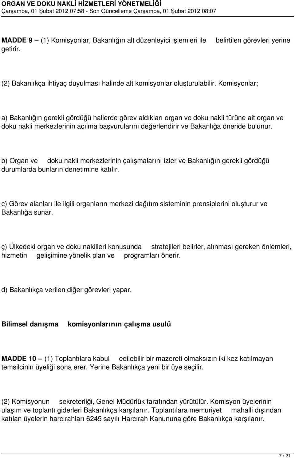 b) Organ ve doku nakli merkezlerinin çalışmalarını izler ve Bakanlığın gerekli gördüğü durumlarda bunların denetimine katılır.