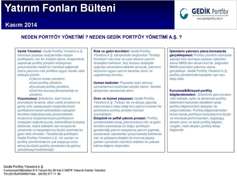 Sermaye piyasası araçlarından oluşan portföylerin, her bir müşteri adına, müşterilerle yapılacak portföy yönetim sözleşmesi çerçevesinde maddi bir menfaat sağlamak üzere,yatırımcı risk profiline