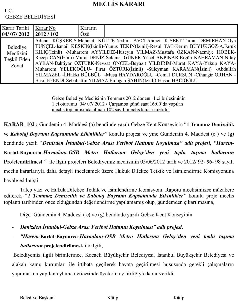 Maddesi (e ) ve (g) bendinde yazılı Denizden İstanbul-Gebze Arası Feribot Hattının Koyulması adlı projesi, Harem- Kartal-Kaynarca-Havaalanı-OSB Metro Hatlarına Gebze den yeni toplu taşıma hatlarının