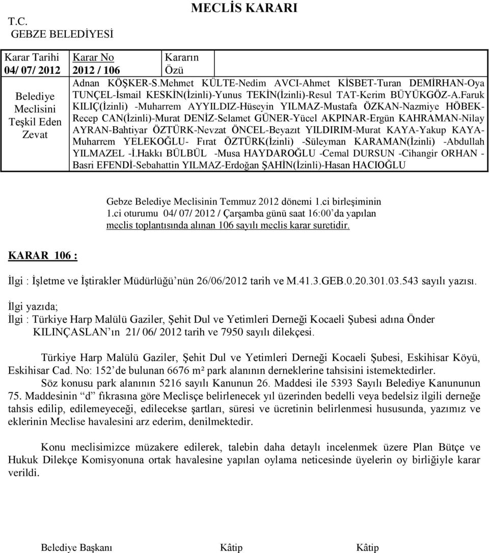 Ġlgi yazıda; Ġlgi : Türkiye Harp Malülü Gaziler, ġehit Dul ve Yetimleri Derneği Kocaeli ġubesi adına Önder KILINÇASLAN ın 21/ 06/ 2012 tarih ve 7950 sayılı dilekçesi.