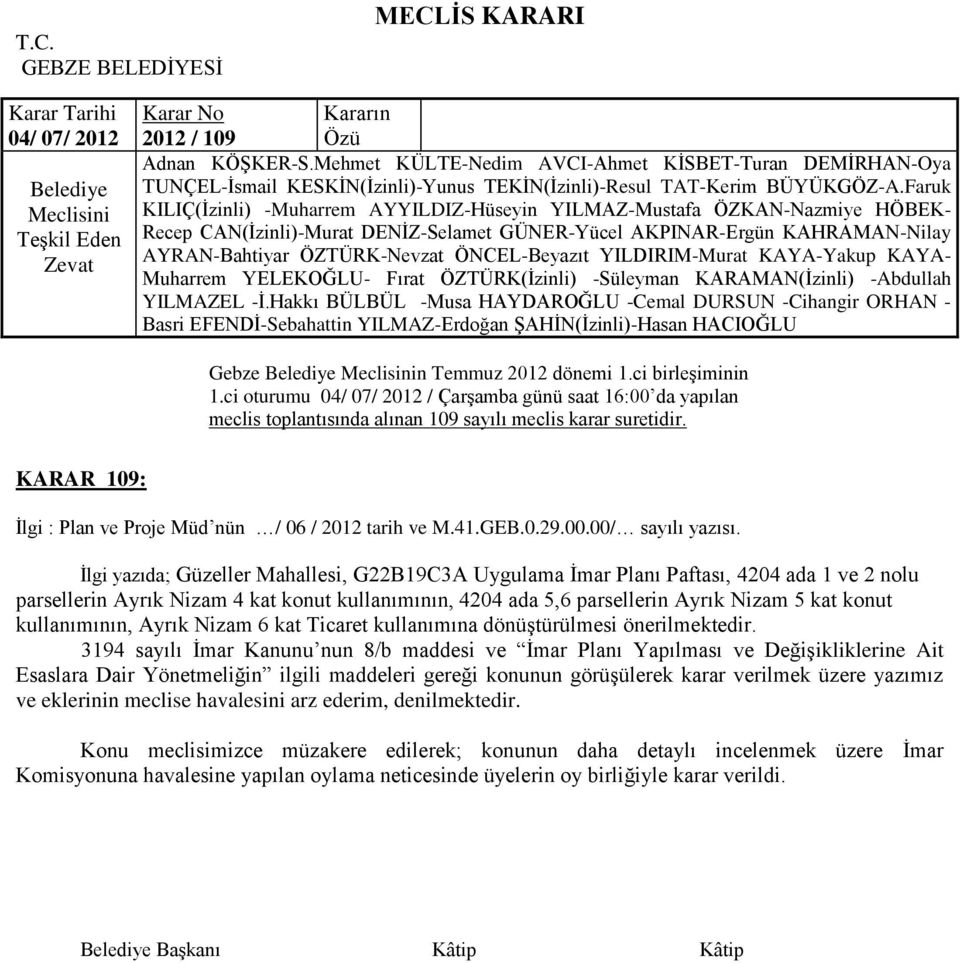 Ġlgi yazıda; Güzeller Mahallesi, G22B19C3A Uygulama Ġmar Planı Paftası, 4204 ada 1 ve 2 nolu parsellerin Ayrık Nizam 4 kat konut kullanımının, 4204 ada 5,6 parsellerin Ayrık Nizam 5 kat konut