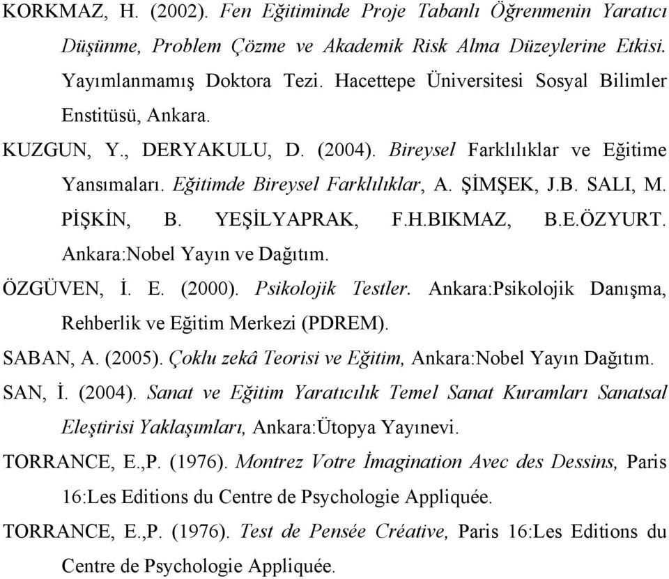 PİŞKİN, B. YEŞİLYAPRAK, F.H.BIKMAZ, B.E.ÖZYURT. Ankara:Nobel Yayın ve Dağıtım. ÖZGÜVEN, İ. E. (2000). Psikolojik Testler. Ankara:Psikolojik Danışma, Rehberlik ve Eğitim Merkezi (PDREM). SABAN, A.