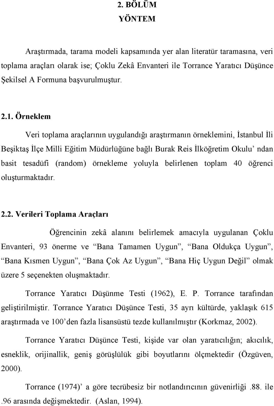 Örneklem Veri toplama araçlarının uygulandığı araştırmanın örneklemini, İstanbul İli Beşiktaş İlçe Milli Eğitim Müdürlüğüne bağlı Burak Reis İlköğretim Okulu ndan basit tesadüfi (random) örnekleme