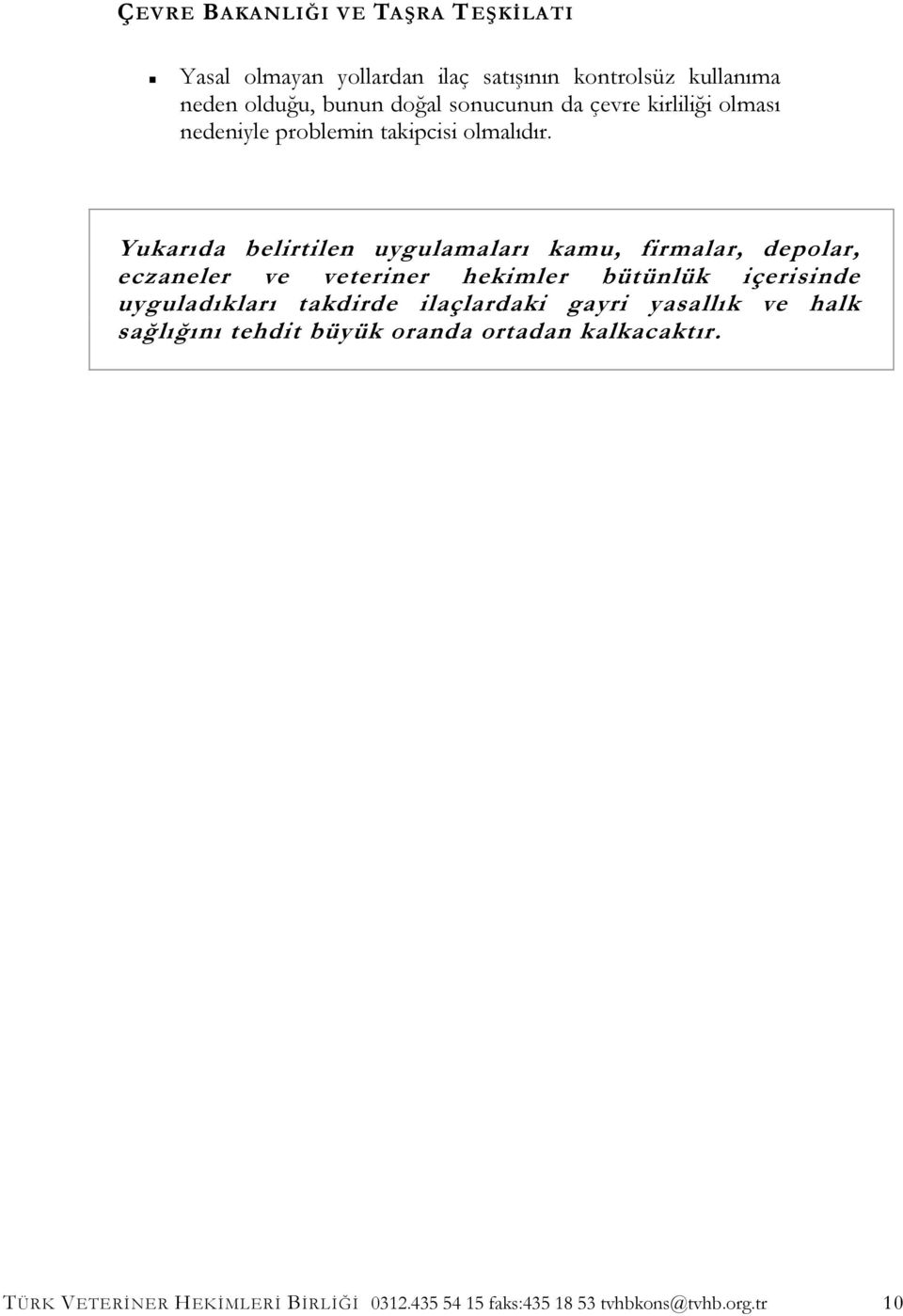 Yukarıda belirtilen uygulamaları kamu, firmalar, depolar, eczaneler ve veteriner hekimler bütünlük içerisinde uyguladıkları