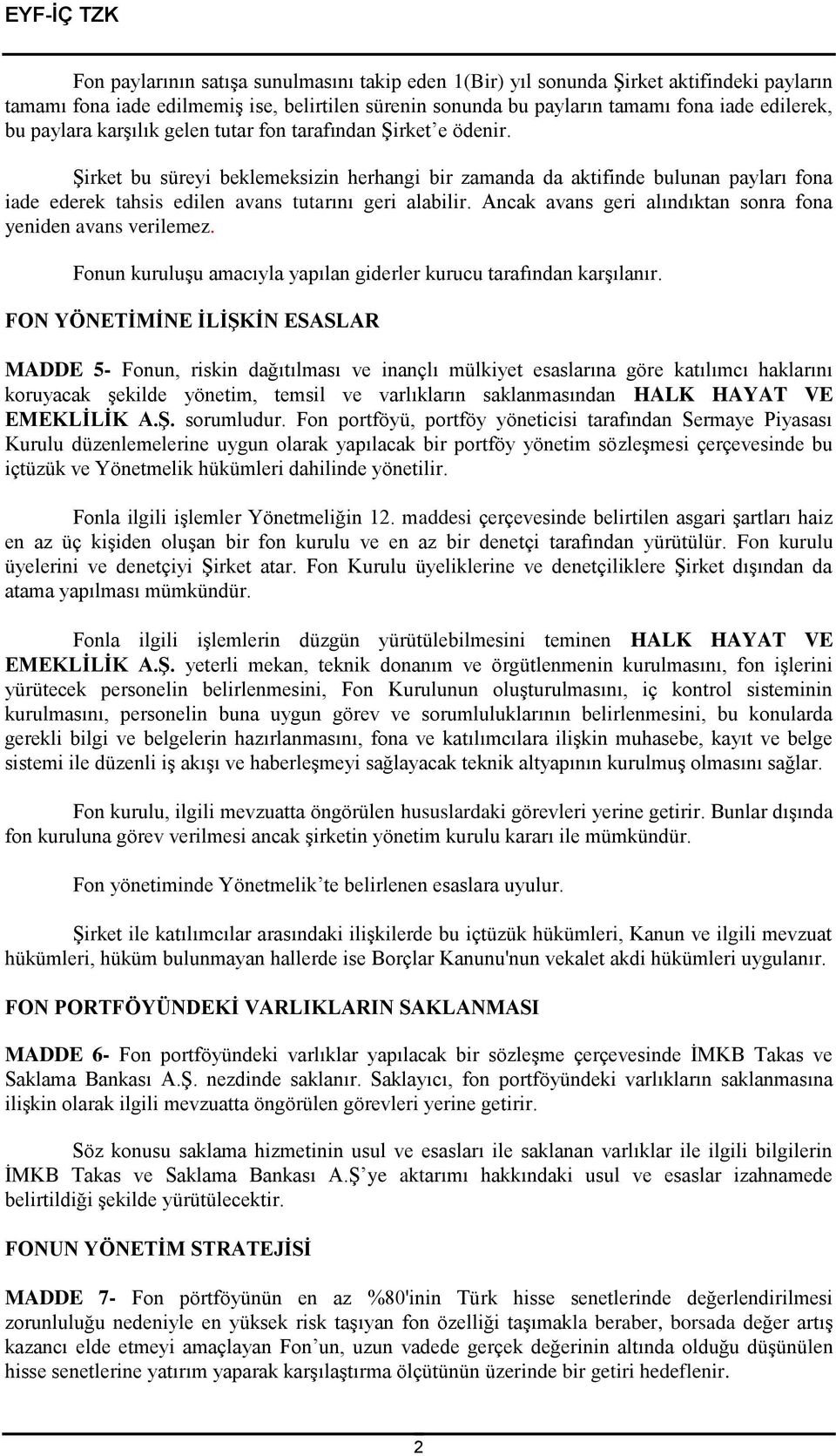 Şirket bu süreyi beklemeksizin herhangi bir zamanda da aktifinde bulunan payları fona iade ederek tahsis edilen avans tutarını geri alabilir.