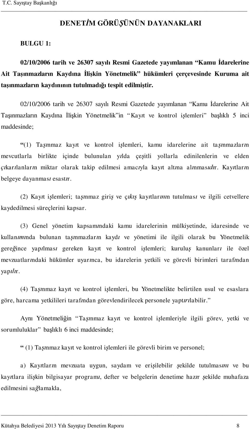 02/10/2006 tarih ve 26307 say Resmi Gazetede yay mlanan Kamu darelerine Ait Ta nmazlar n Kayd na li kin Yönetmelik in Kay t ve kontrol i lemleri ba kl 5 inci maddesinde; (1) Ta nmaz kay t ve kontrol