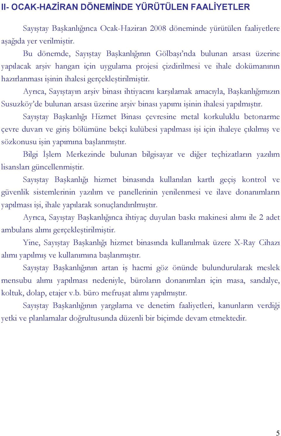 Ayrıca, Sayıştayın arşiv binası ihtiyacını karşılamak amacıyla, Başkanlığımızın Susuzköy de bulunan arsası üzerine arşiv binası yapımı işinin ihalesi yapılmıştır.