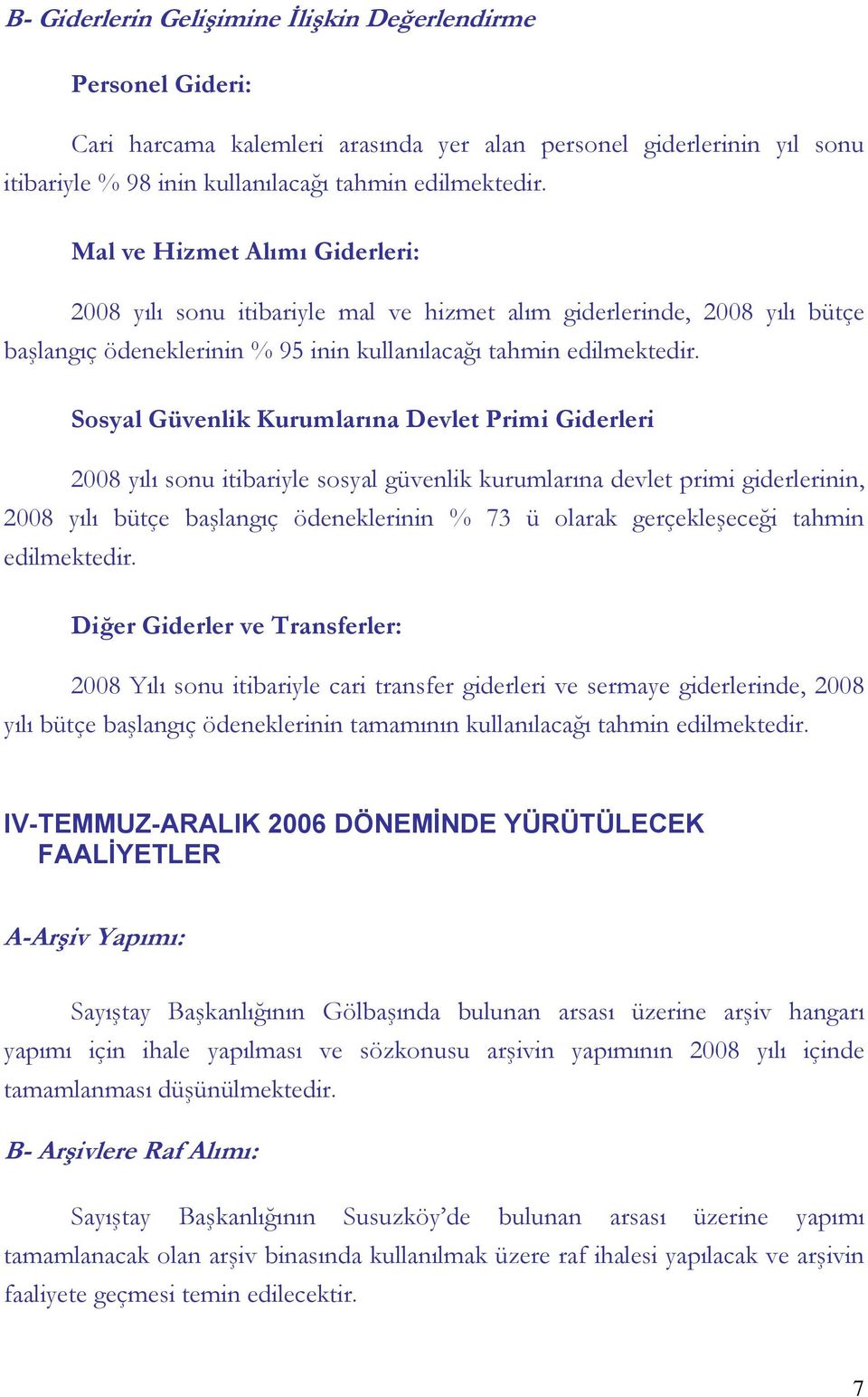 Sosyal Güvenlik Kurumlarına Devlet Primi Giderleri 2008 yılı sonu itibariyle sosyal güvenlik kurumlarına devlet primi giderlerinin, 2008 yılı bütçe başlangıç ödeneklerinin % 73 ü olarak