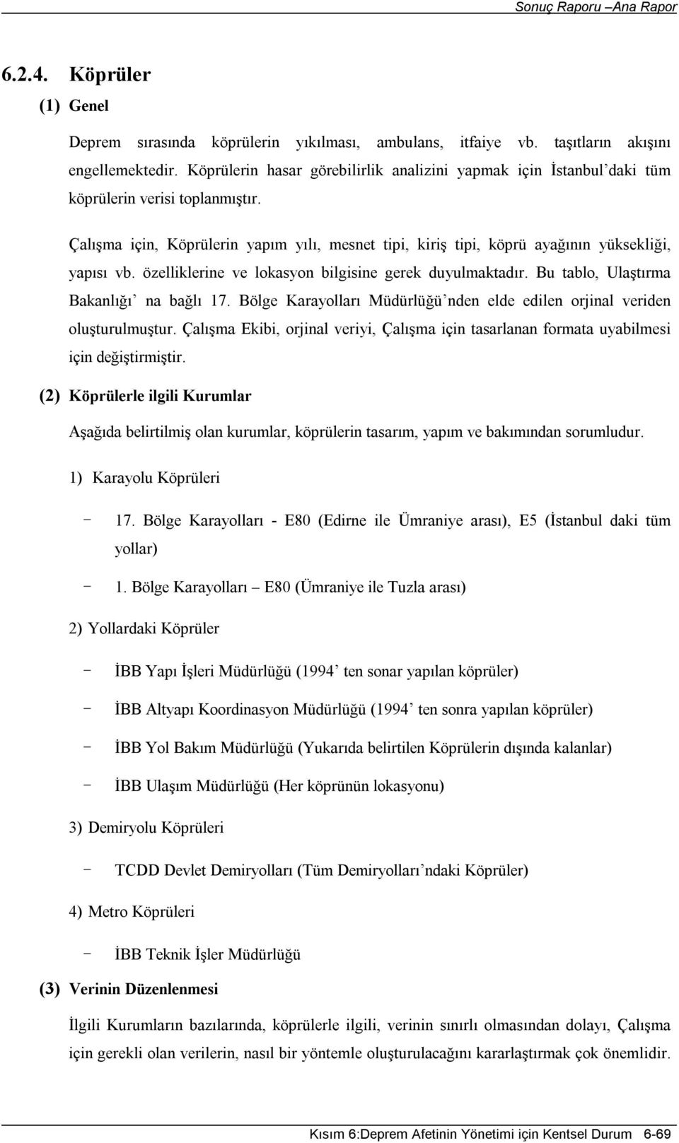 Çalışma için, Köprülerin yapım yılı, mesnet tipi, kiriş tipi, köprü ayağının yüksekliği, yapısı vb. özelliklerine ve lokasyon bilgisine gerek duyulmaktadır. Bu tablo, Ulaştırma Bakanlığı na bağlı 17.