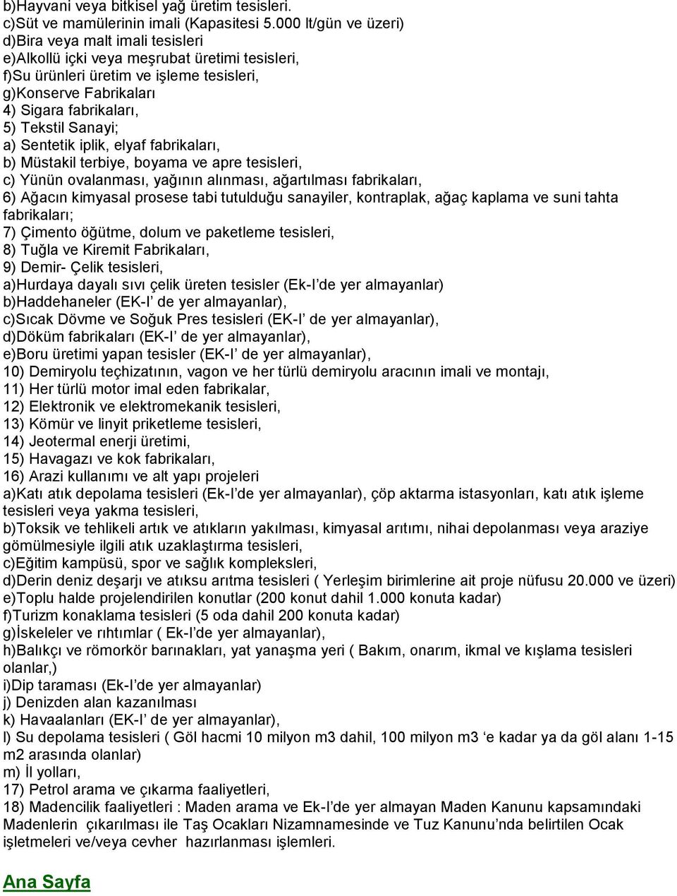 Tekstil Sanayi; a) Sentetik iplik, elyaf fabrikaları, b) Müstakil terbiye, boyama ve apre tesisleri, c) Yünün ovalanması, yağının alınması, ağartılması fabrikaları, 6) Ağacın kimyasal prosese tabi