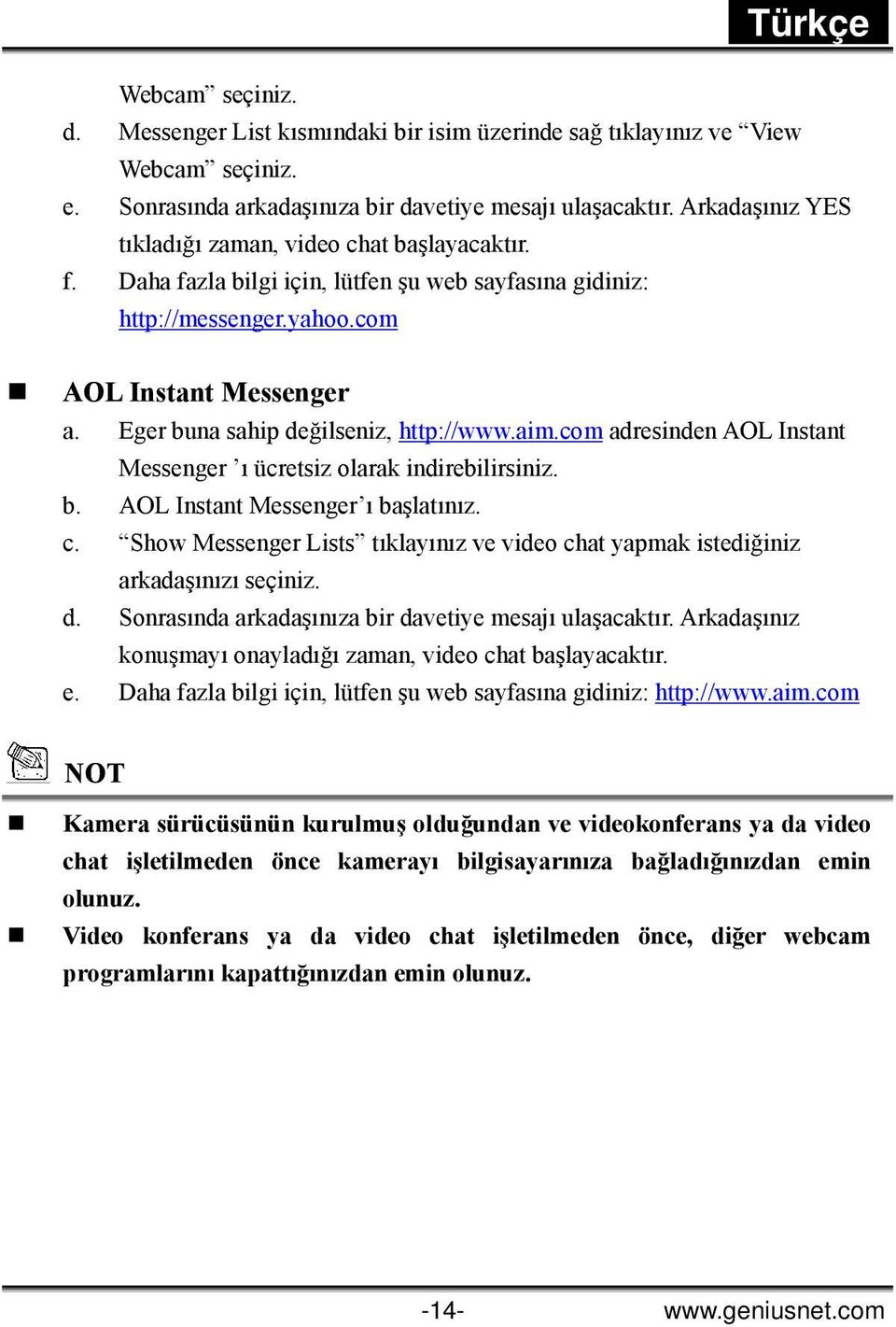 Eger buna sahip değilseniz, http://www.aim.com adresinden AOL Instant Messenger ı ücretsiz olarak indirebilirsiniz. b. AOL Instant Messenger ı başlatınız. c.