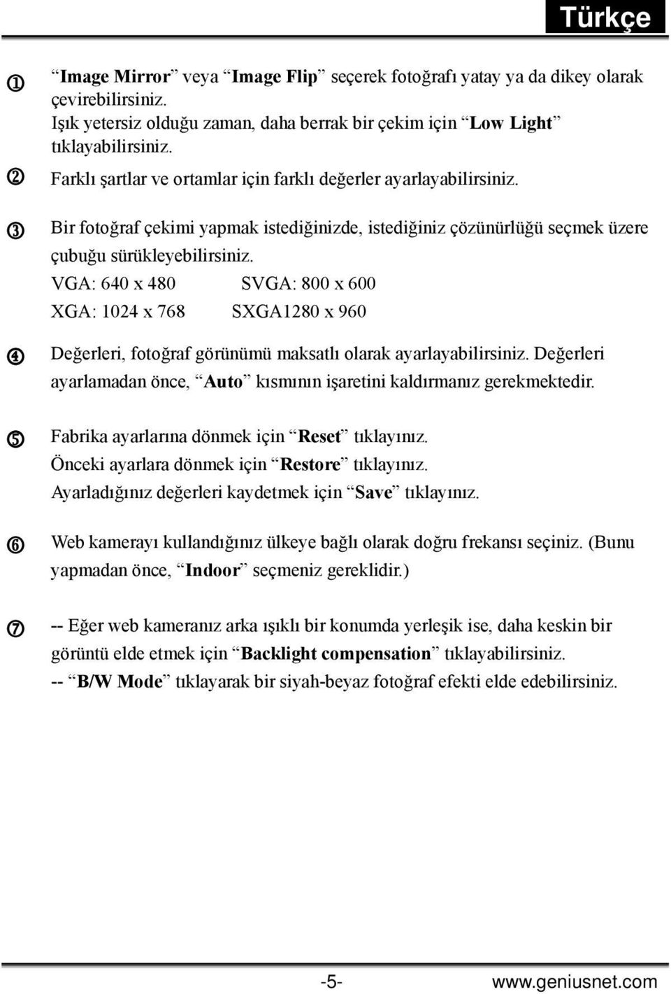 VGA: 640 x 480 SVGA: 800 x 600 XGA: 1024 x 768 SXGA1280 x 960 4 Değerleri, fotoğraf görünümü maksatlı olarak ayarlayabilirsiniz.