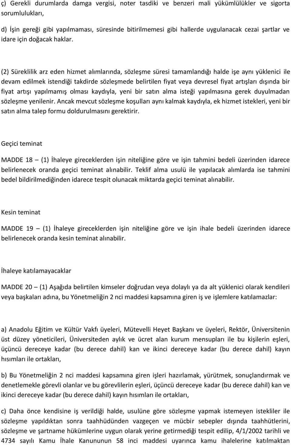 (2) Süreklilik arz eden hizmet alımlarında, sözleşme süresi tamamlandığı halde işe aynı yüklenici ile devam edilmek istendiği takdirde sözleşmede belirtilen fiyat veya devresel fiyat artışları