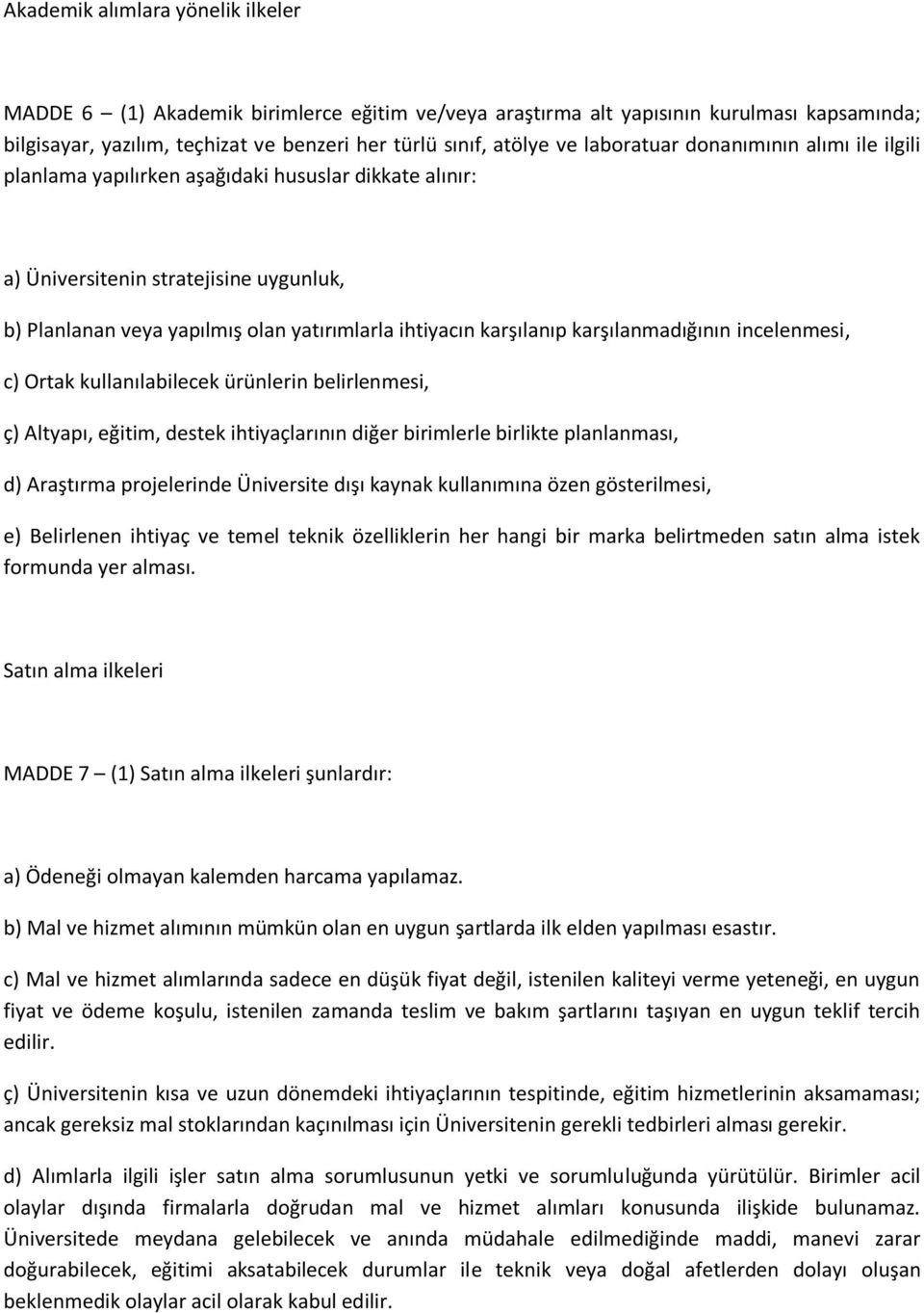 karşılanıp karşılanmadığının incelenmesi, c) Ortak kullanılabilecek ürünlerin belirlenmesi, ç) Altyapı, eğitim, destek ihtiyaçlarının diğer birimlerle birlikte planlanması, d) Araştırma projelerinde