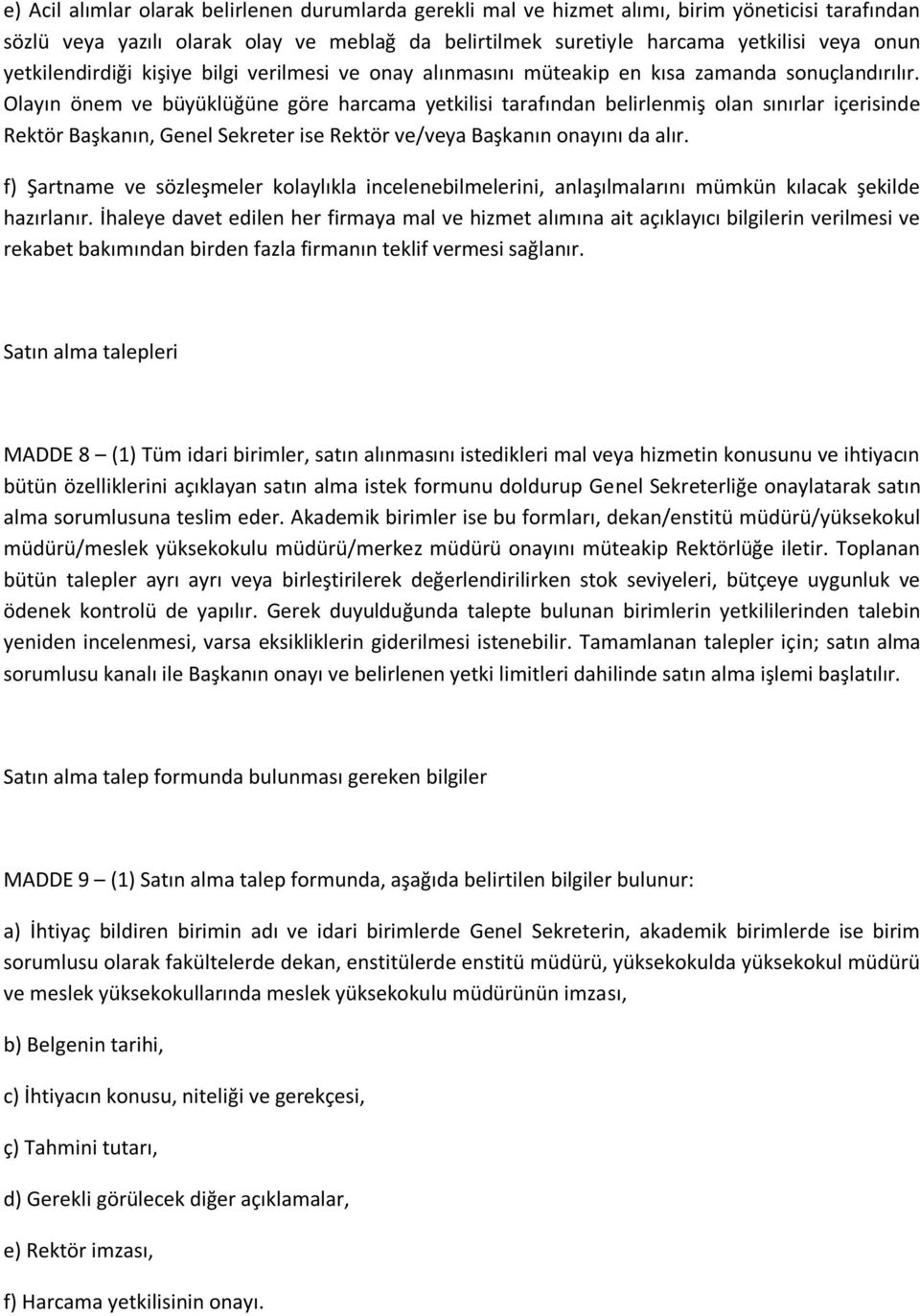 Olayın önem ve büyüklüğüne göre harcama yetkilisi tarafından belirlenmiş olan sınırlar içerisinde Rektör Başkanın, Genel Sekreter ise Rektör ve/veya Başkanın onayını da alır.