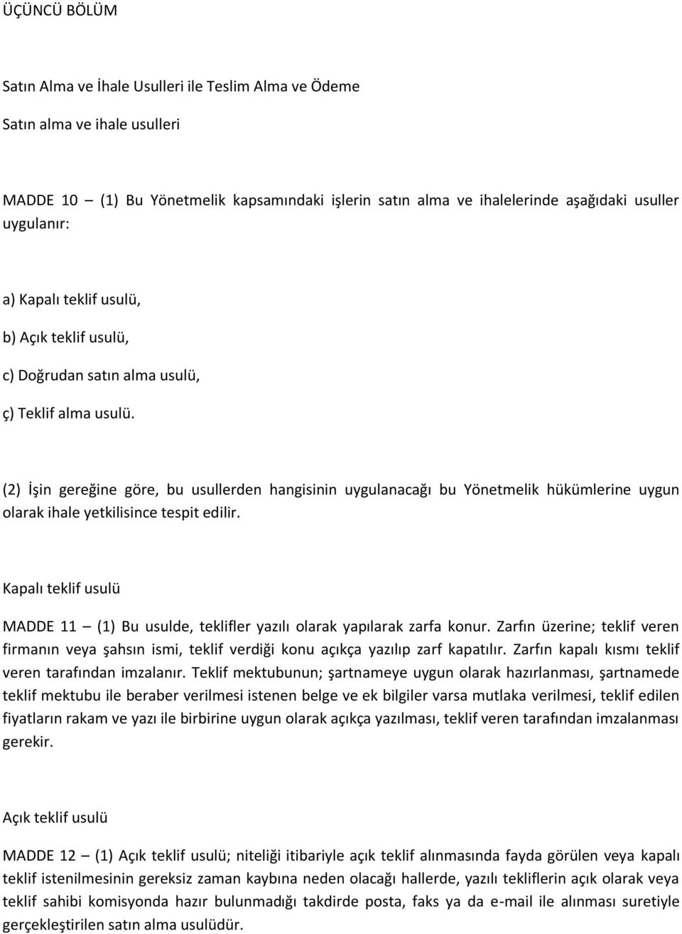 (2) İşin gereğine göre, bu usullerden hangisinin uygulanacağı bu Yönetmelik hükümlerine uygun olarak ihale yetkilisince tespit edilir.