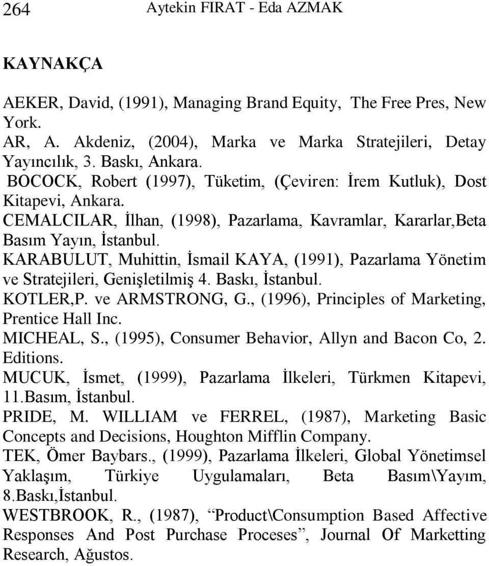 KARABULUT, Muhittin, İsmail KAYA, (1991), Pazarlama Yönetim ve Stratejileri, Genişletilmiş 4. Baskı, İstanbul. KOTLER,P. ve ARMSTRONG, G., (1996), Principles of Marketing, Prentice Hall Inc.