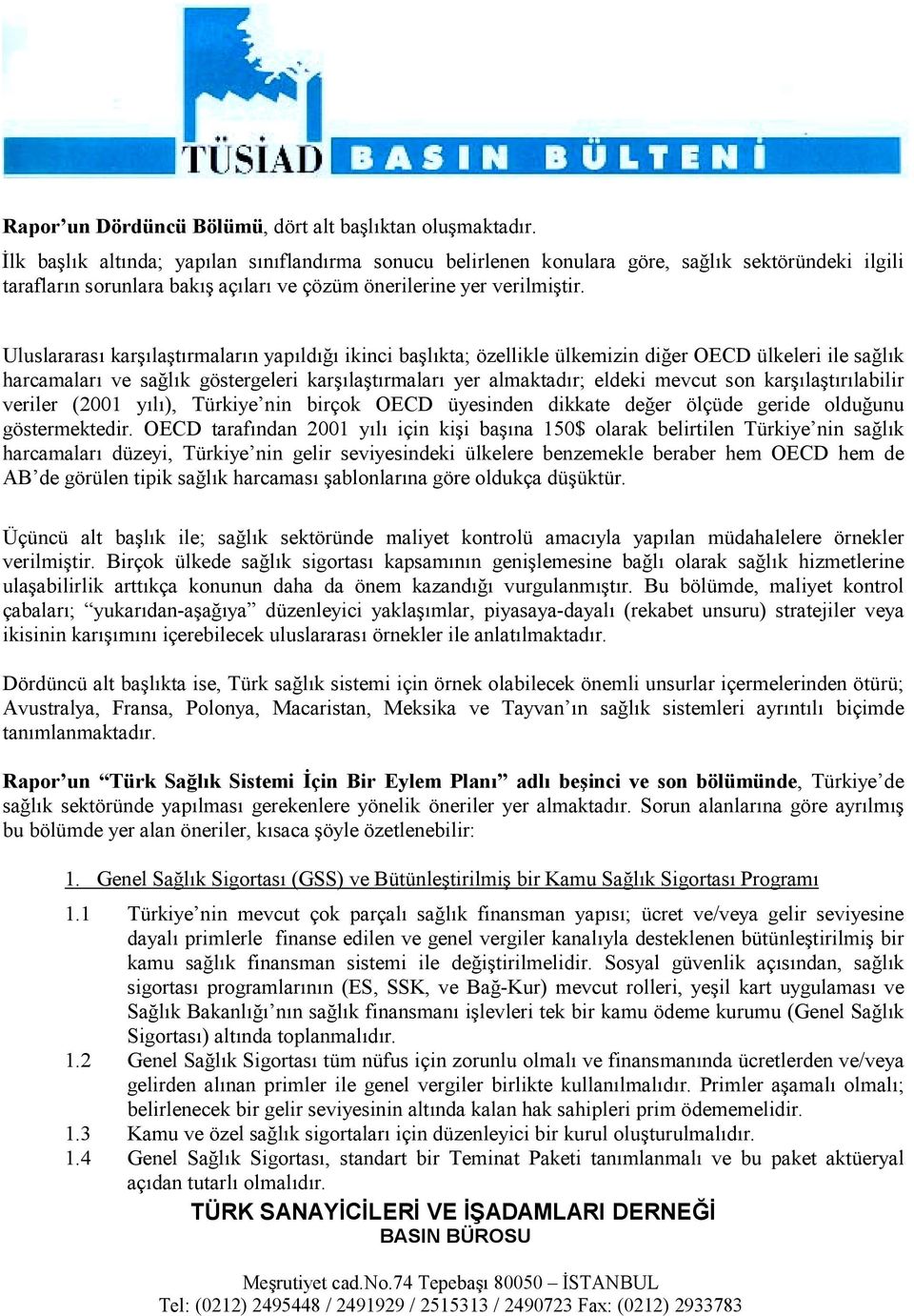 Uluslararasõ karşõlaştõrmalarõn yapõldõğõ ikinci başlõkta; özellikle ülkemizin diğer OECD ülkeleri ile sağlõk harcamalarõ ve sağlõk göstergeleri karşõlaştõrmalarõ yer almaktadõr; eldeki mevcut son