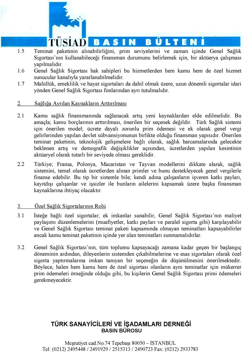 7 Malüllük, emeklilik ve hayat sigortalarõ da dahil olmak üzere, uzun dönemli sigortalar idari yönden Genel Sağlõk Sigortasõ fonlarõndan ayrõ tutulmalõdõr. 2.