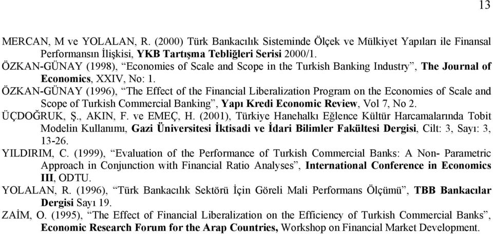 ÖZKAN-GÜNAY (996), The Effect of the Fnancal Lberalzaton Program on the Economes of Scale and Scope of Turksh Commercal Bankng, Yapı Kred Economc Revew, Vol 7, No 2. ÜÇDOĞRUK, Ş., AKIN, F. ve EMEÇ, H.