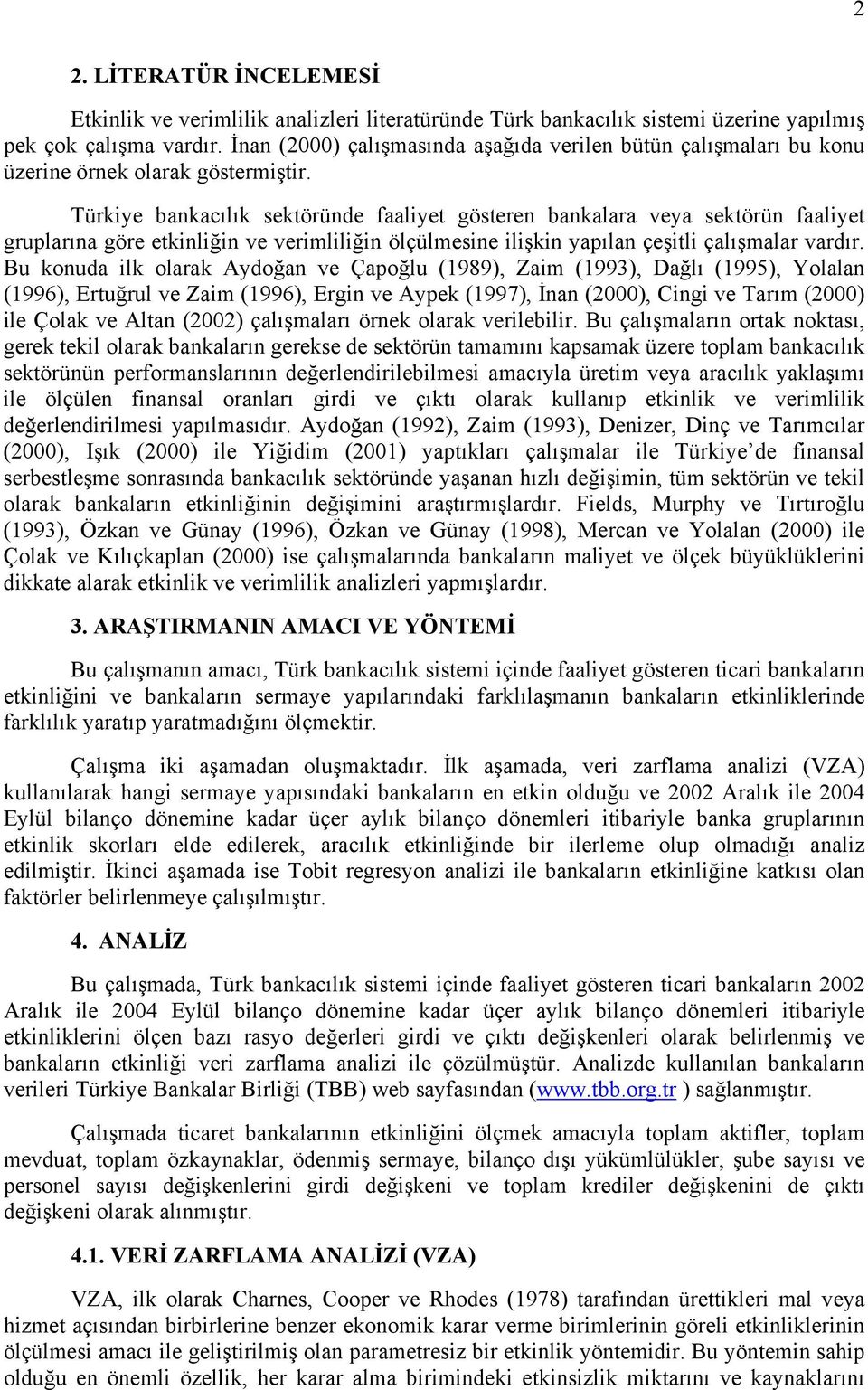 Türkye bankacılık sektöründe faalyet gösteren bankalara veya sektörün faalyet gruplarına göre etknlğn ve vermllğn ölçülmesne lşkn yapılan çeştl çalışmalar vardır.