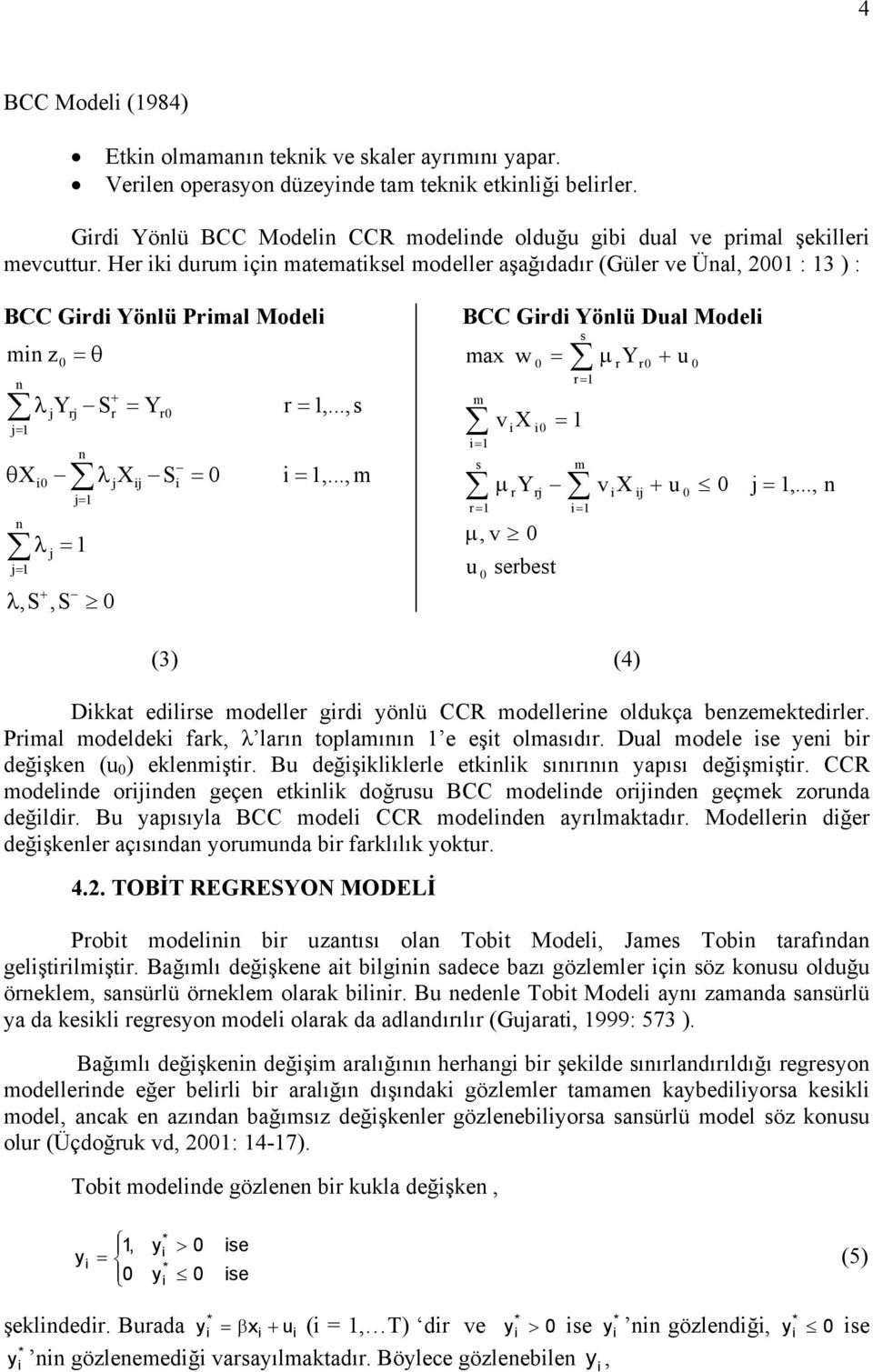 .., m BCC Grd Yönlü Dual Model max µ, v u m = s r = w v X µ r Y rj serbest = s r = = m = µ Y v X r r j + u + u j =,..., n (3) (4) Dkkat edlrse modeller grd yönlü CCR modellerne oldukça benzemektedrler.