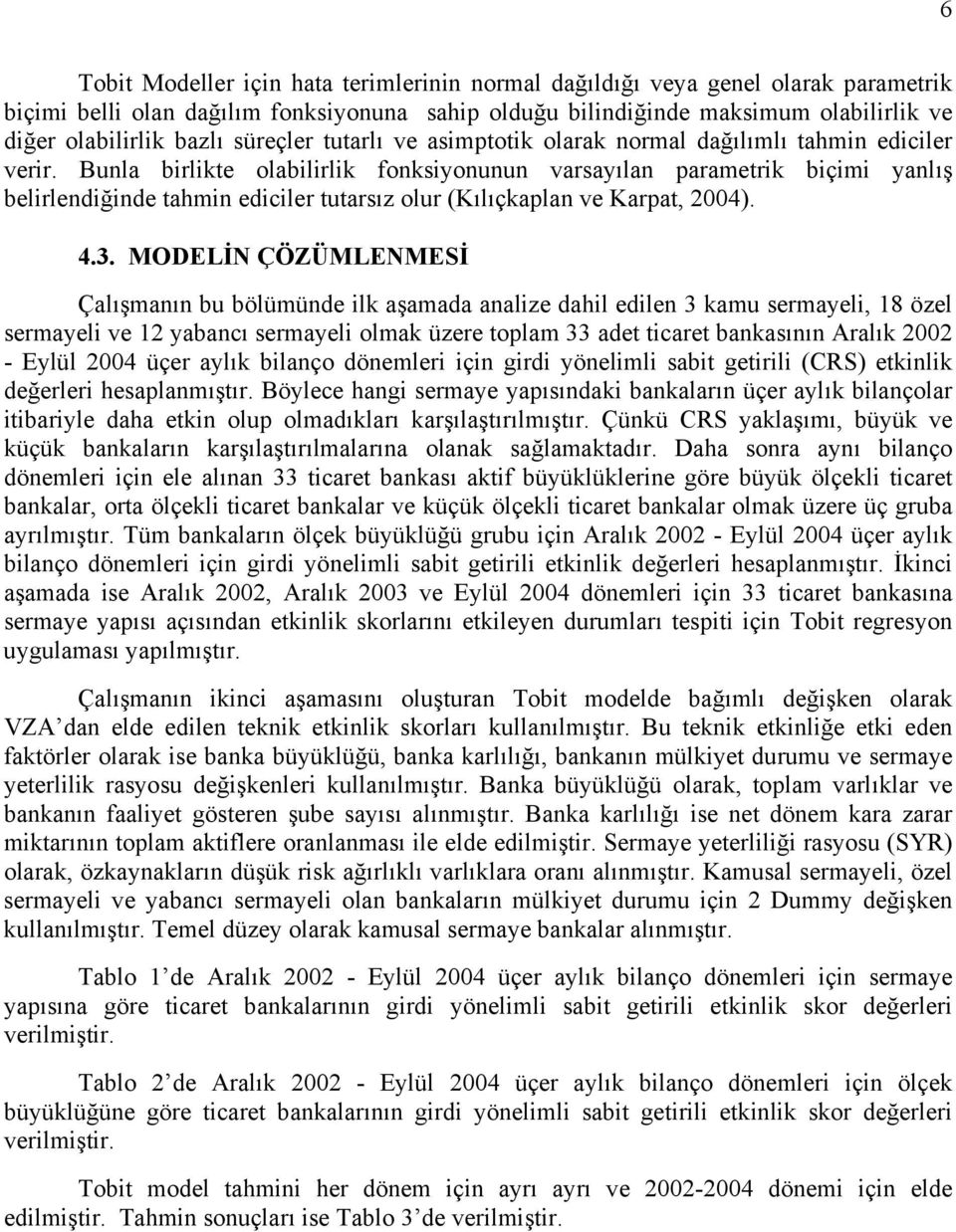 MODELİN ÇÖZÜMLENMESİ Çalışmanın bu bölümünde lk aşamada analze dahl edlen 3 kamu sermayel, 8 özel sermayel ve 2 yabancı sermayel olmak üzere toplam 33 adet tcaret bankasının Aralık 22 - Eylül 24 üçer