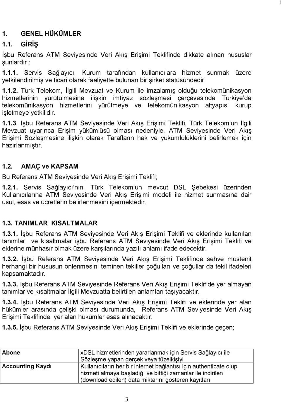 Türk Telekom, Ġlgili Mevzuat ve Kurum ile imzalamıģ olduğu telekomünikasyon hizmetlerinin yürütülmesine iliģkin imtiyaz sözleģmesi çerçevesinde Türkiye de telekomünikasyon hizmetlerini yürütmeye ve