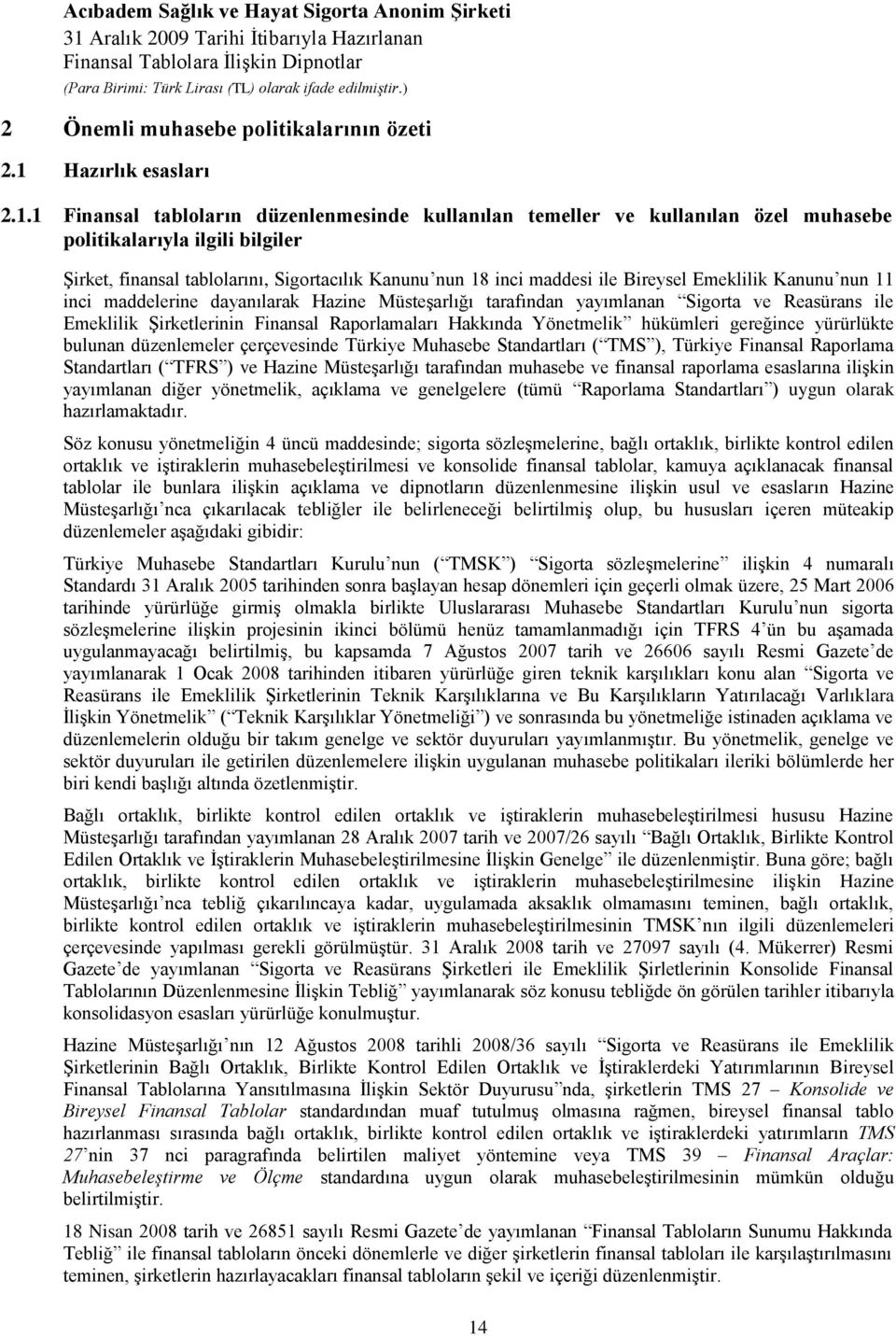 1 Finansal tabloların düzenlenmesinde kullanılan temeller ve kullanılan özel muhasebe politikalarıyla ilgili bilgiler ġirket, finansal tablolarını, Sigortacılık Kanunu nun 18 inci maddesi ile