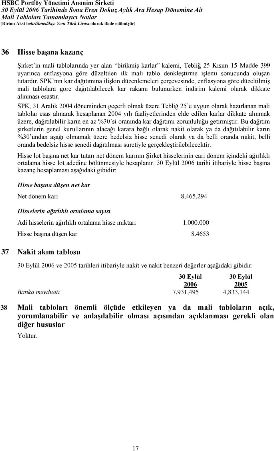 SPK nın kar dağıtımına ilişkin düzenlemeleri çerçevesinde, enflasyona göre düzeltilmiş mali tablolara göre dağıtılabilecek kar rakamı bulunurken indirim kalemi olarak dikkate alınması esastır.