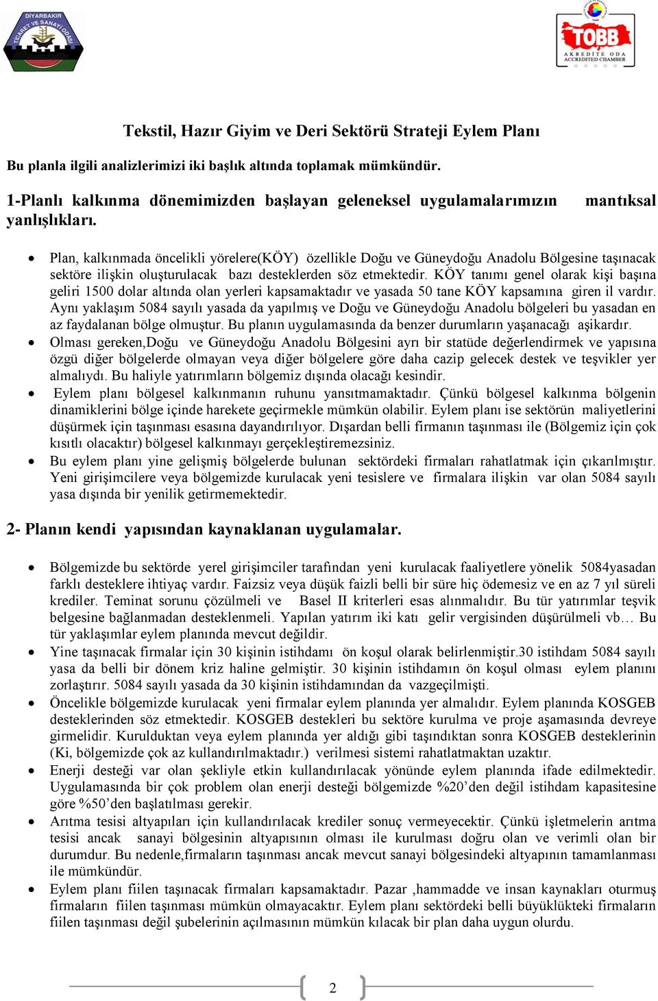 mantıksal Plan, kalkınmada öncelikli yörelere(köy) özellikle Doğu ve Güneydoğu Anadolu Bölgesine taşınacak sektöre ilişkin oluşturulacak bazı desteklerden söz etmektedir.